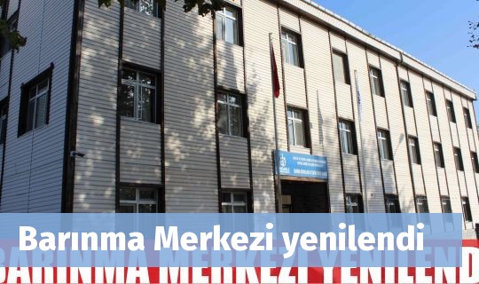 Barınma Merkezi yenilendi