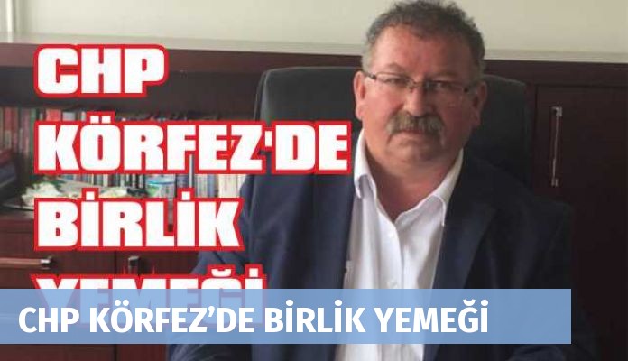 CHP KÖRFEZ’DE BİRLİK YEMEĞİ