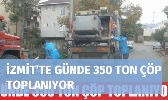 İZMİT’TE GÜNDE 350 TON ÇÖP TOPLANIYOR