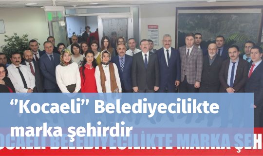 ‘’Kocaeli’’ Belediyecilikte marka şehirdir