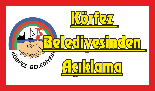 Körfez Belediyesi’nden Açıklama