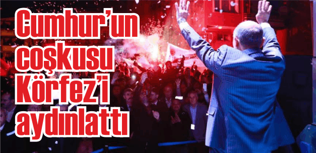 Cumhur’un coşkusu Körfez’i aydınlattı