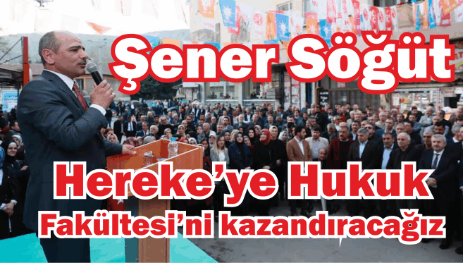 Şener Söğüt, “Hereke’ye Hukuk Fakültesi’ni kazandıracağız”