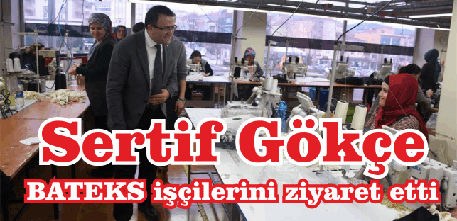 Sertif Gökçe, BATEKS işçilerini ziyaret etti