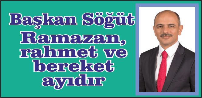 Başkan Söğüt, “Ramazan, rahmet ve bereket ayıdır”