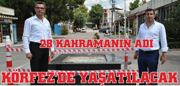  28 KAHRAMANIN ADI KÖRFEZ'DE YAŞATILACAK