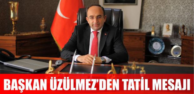  Başkan Üzülmez’den Tatil Mesajı