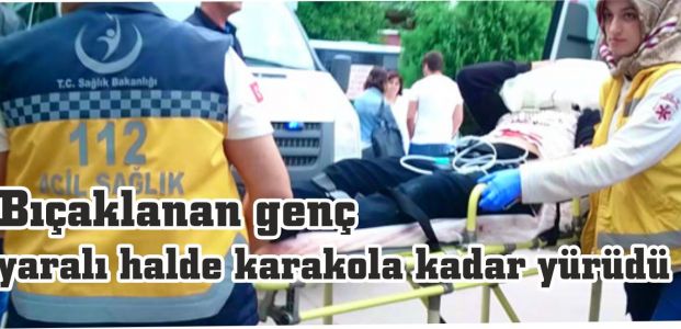  Bıçaklanan genç yaralı halde karakola kadar yürüdü