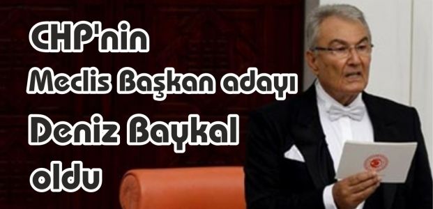  CHP'nin Meclis Başkan adayı Deniz Baykal oldu