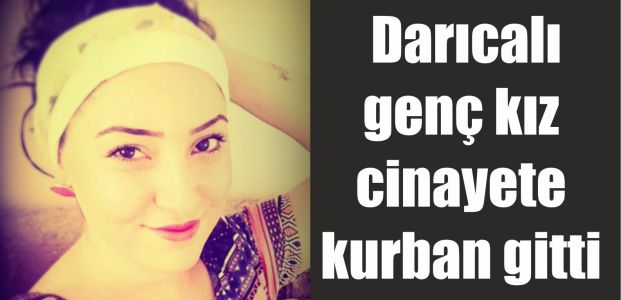  Darıcalı genç kız cinayete kurban gitti