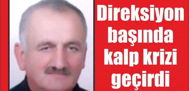  Direksiyon başında kalp krizi geçirdi