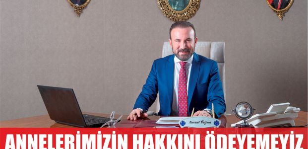  DOĞAN, ANNELERİMİZİN HAKKINI ASLA ÖDEYEMEYİZ 