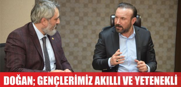  DOĞAN, BİZİM GENÇLERİMİZ AKILLI VE YETENEKLİDİR