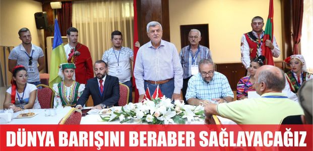  “Dünya barışını hep beraber sağlayacağız”