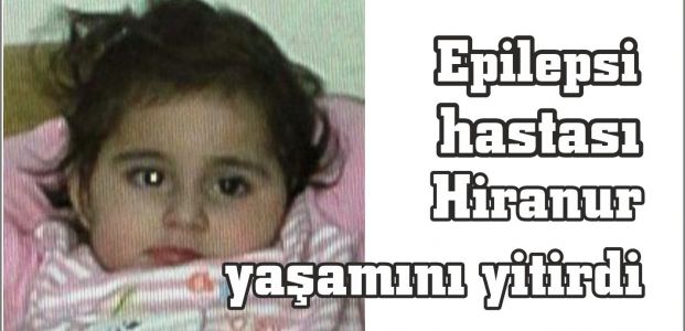  Epilepsi hastası Hiranur yaşamını yitirdi