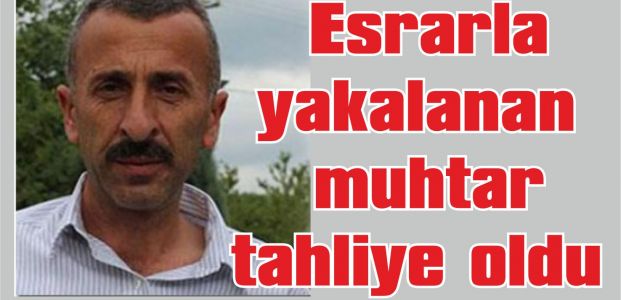  Esrarla yakalanan muhtar tahliye oldu