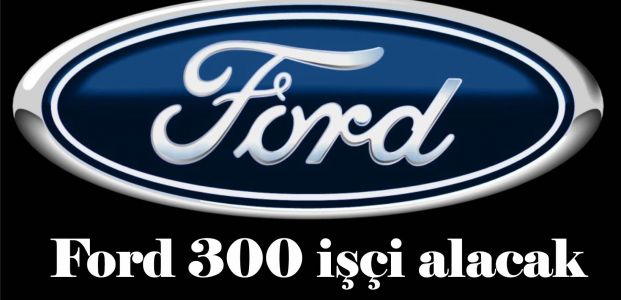 Ford 300 işçi alacak