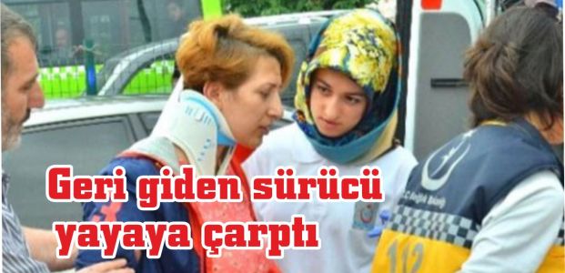 Geri giden sürücü yayaya çarptı