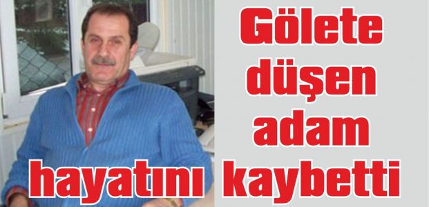  Gölete düşen adam hayatını kaybetti