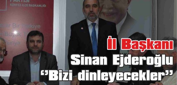 İl Başkanı Sinan Ejderoğlu ‘’Bizi dinleyecekler’’