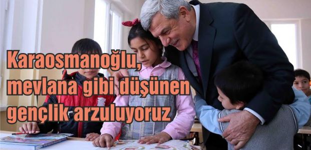 Karaosmanoğlu, ‘’Mevlana gibi düşünen, Yunus gibi konuşan gençlik arzuluyoruz’’