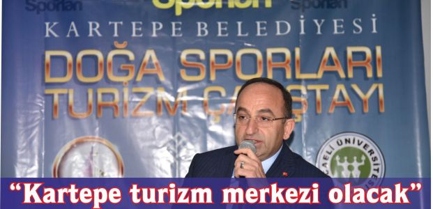 “Kartepemiz turizm cazibe merkezi olacak”