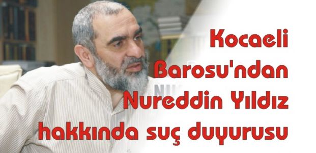 Kocaeli Barosu’ndan Nureddin Yıldız hakkında suç duyurusu