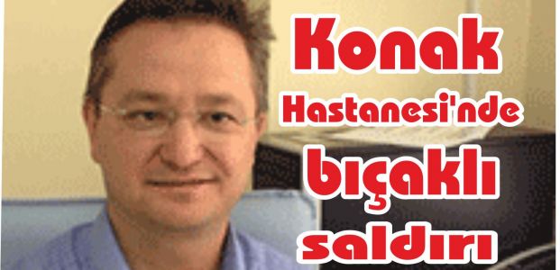  Konak Hastanesi'nde bıçaklı saldırı