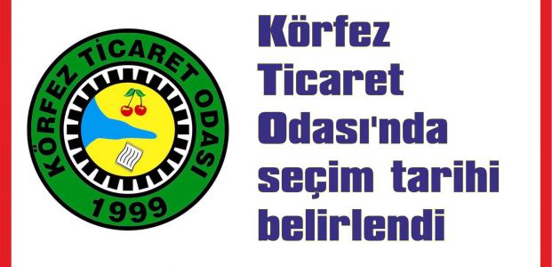 Körfez Ticaret Odası’nda seçim tarihi belirlendi