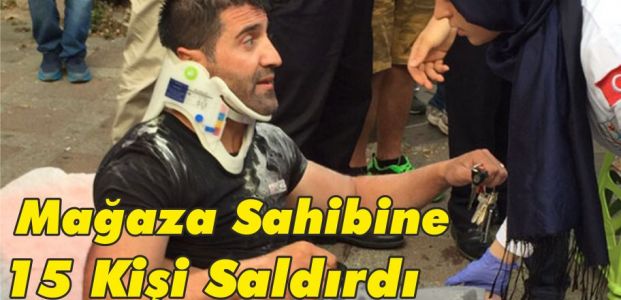  Mağaza Sahibine 15 Kişi Saldırdı