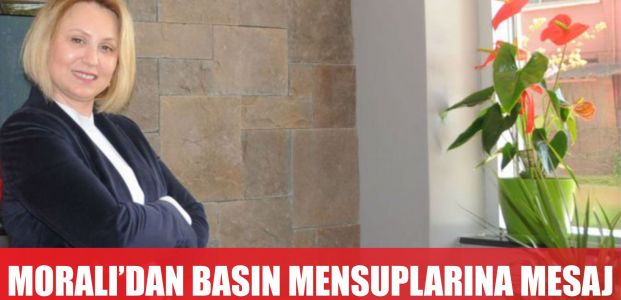 Moralı'dan Basın mensuplarına mesaj