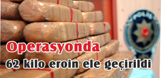  Operasyonda 62 kilo eroin ele geçirildi