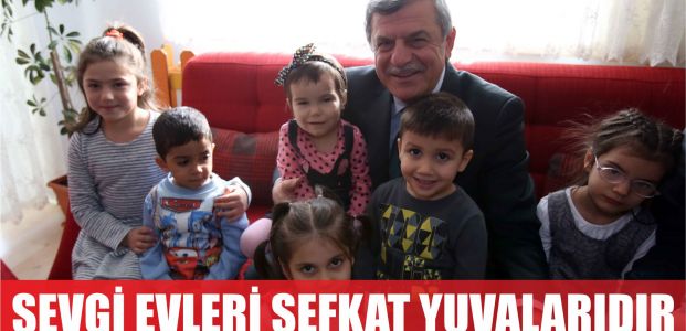  ‘’Sevgi evleri devletimizin şefkatli yuvalarıdır’’