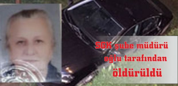  SGK şube müdürü oğlu tarafından öldürüldü