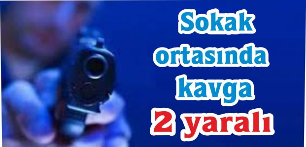 Sokak ortasında kavga:2 yaralı