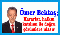 Ömer Bektaş ; Kararlar, halkın katılımı ile doğru çözümlere ulaşır