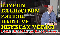 TAYFUN BALIKÇI'NIN ZAFERİ, UMUT VE HEYECAN VERİCİ