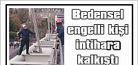 Bedensel engelli kişi intihara kalkıştı