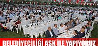 Belediyeciliği aşk ile yapıyoruz