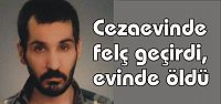 Cezaevinde felç geçirdi, evinde öldü