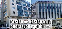  GESİAD ve KASİAD'a da operasyon yapıldı