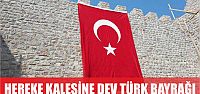 Hereke kalesine dev Türk bayrağı