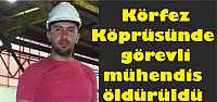  Körfez Köprüsünde görevli mühendis öldürüldü