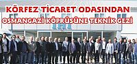 KÖRFEZ TİCARET ODASINDAN OSMANGAZİ KÖPRÜSÜNE TEKNİK GEZİ