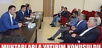  Köy muhtarlarıyla ‘yatırım’ konuşuldu