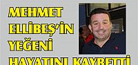   Mehmet Ellibeş'in yeğeni kalp krizi geçirdi