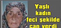 Yaşlı kadın feci şekilde can verdi