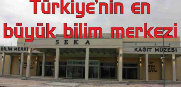 Türkiye’nin en büyük bilim merkezi