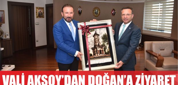   VALİ AKSOY’DAN DOĞAN’A İADEYİ ZİYARET