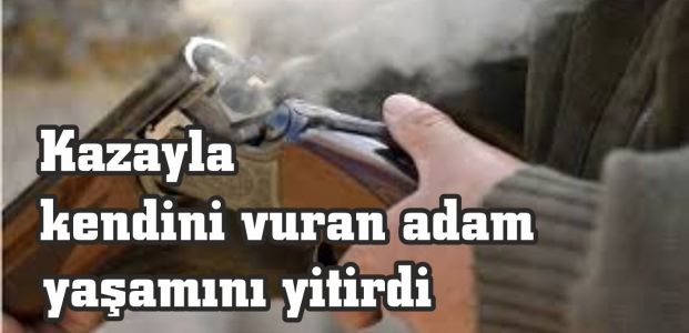  Yanlışlıkla kendini vuran adam öldü